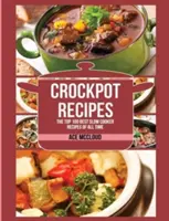 Crockpot Recipes: 100 najlepszych przepisów na powolne gotowanie wszech czasów - Crockpot Recipes: The Top 100 Best Slow Cooker Recipes Of All Time