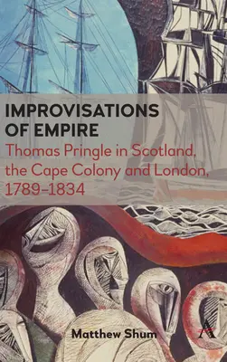 Improwizacje imperium: Thomas Pringle w Szkocji, Kolonii Przylądkowej i Londynie, 1789-1834 - Improvisations of Empire: Thomas Pringle in Scotland, the Cape Colony and London, 1789-1834