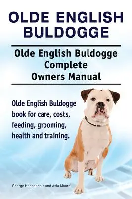 Buldog staroangielski. Olde English Buldogge Dog Kompletna instrukcja obsługi. Olde English Bulldogge książka o opiece, kosztach, karmieniu, pielęgnacji, zdrowiu i t - Olde English Bulldogge. Olde English Buldogge Dog Complete Owners Manual. Olde English Bulldogge book for care, costs, feeding, grooming, health and t