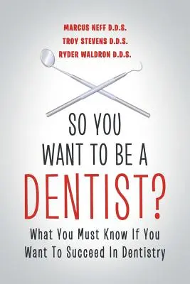 Chcesz zostać dentystą: co musisz wiedzieć, jeśli chcesz odnieść sukces w stomatologii? - So You Want to Be a Dentist?: What You Must Know if You Want to Succeed in Dentistry