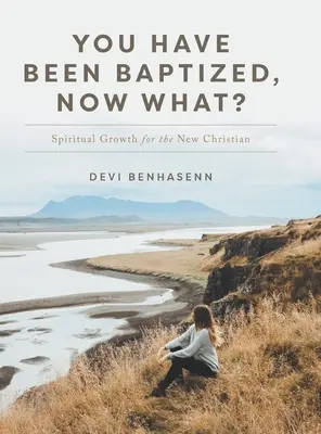 Zostałeś ochrzczony, co teraz? Duchowy wzrost dla nowych chrześcijan - You Have Been Baptized, Now What?: Spiritual Growth for the New Christian