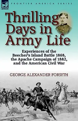 Ekscytujące dni z życia armii: Doświadczenia z bitwy o wyspę Beecher w 1868 r., kampanii Apaczów w 1882 r. i amerykańskiej wojny secesyjnej - Thrilling Days in Army Life: Experiences of the Beecher's Island Battle 1868, the Apache Campaign of 1882, and the American Civil War