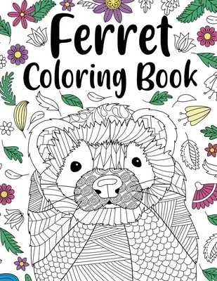 Kolorowanka z fretką: Animal Adult Coloring Book, Ferret Lover Gift, Floral Mandala Coloring Pages, Doodle Animal Kingdom, Gifts Pet Lover - Ferret Coloring Book: Animal Adult Coloring Book, Ferret Lover Gift, Floral Mandala Coloring Pages, Doodle Animal Kingdom, Gifts Pet Lover