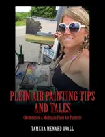 Wskazówki i opowieści dotyczące malowania na świeżym powietrzu: (Wspomnienia malarza z Michigan) - Plein Air Painting Tips and Tales: (Memoirs of a Michigan Plein AIr Painter)