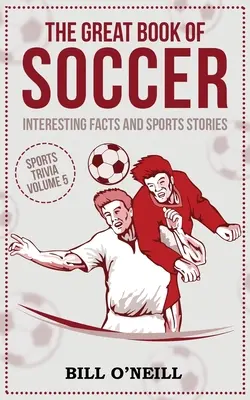 Wielka księga piłki nożnej: ciekawe fakty i historie sportowe - The Great Book of Soccer: Interesting Facts and Sports Stories