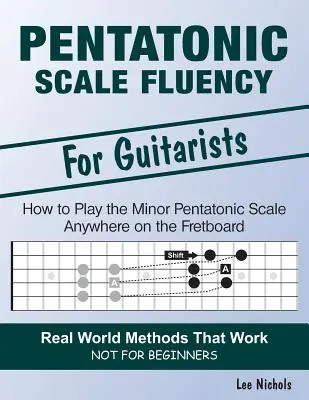 Płynność w skalach pentatonicznych: Naucz się bez wysiłku grać małą skalę pentatoniczną w dowolnym miejscu na podstrunnicy - Pentatonic Scale Fluency: Learn How To Play the Minor Pentatonic Scale Effortlessly Anywhere on the Fretboard