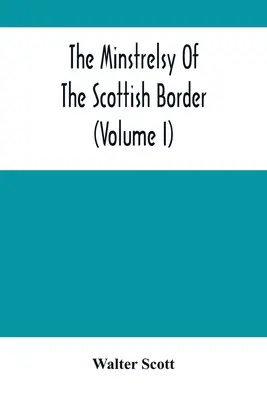 Minstrelsy ze szkockiego pogranicza (tom I) - The Minstrelsy Of The Scottish Border (Volume I)