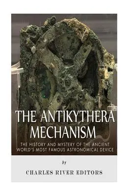 Mechanizm z Antikythery: Historia i tajemnica najsłynniejszego urządzenia astronomicznego starożytnego świata - The Antikythera Mechanism: The History and Mystery of the Ancient World's Most Famous Astronomical Device