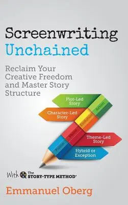 Screenwriting Unchained: Odzyskaj wolność twórczą i opanuj strukturę opowieści - Screenwriting Unchained: Reclaim Your Creative Freedom and Master Story Structure