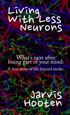 Życie z mniejszą liczbą neuronów: Co dalej po utracie części umysłu? Prawdziwa historia życia po udarze mózgu. - Living With Less Neurons: What's next after losing part of your mind: A true story of life beyond stroke.