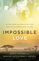 Niemożliwa miłość: Prawdziwa historia afrykańskiej wojny domowej, cuda i nadzieja wbrew wszystkiemu - Impossible Love: The True Story of an African Civil War, Miracles and Hope Against All Odds