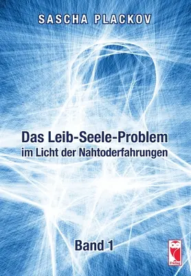 Das Leib-Seele-Problem im Licht der Nahtoderfahrungen: Band 1