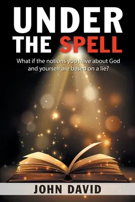 Pod zaklęciem: Co jeśli twoje wyobrażenia o Bogu i sobie samym są oparte na kłamstwie? - Under the Spell: What If the Notions You Have About God and Yourself Are Based on a Lie?