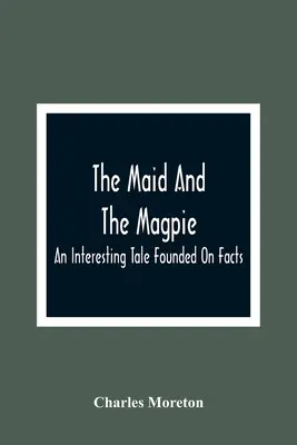 The Maid And The Magpie: Interesująca opowieść oparta na faktach - The Maid And The Magpie: An Interesting Tale Founded On Facts