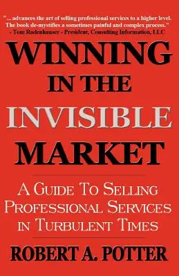 Zwycięstwo na niewidzialnym rynku: Przewodnik po sprzedaży profesjonalnych usług w burzliwych czasach - Winning In The Invisible Market: A Guide To Selling Professional Services In Turbulent Times