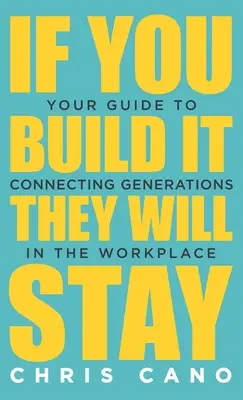 Jeśli to zbudujesz, oni zostaną: Twój przewodnik po łączeniu pokoleń w miejscu pracy - If You Build It They Will Stay: Your Guide To Connecting Generations In The Workplace