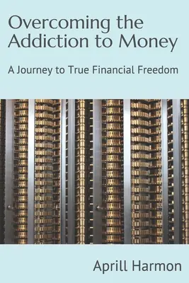Przezwyciężanie uzależnienia od pieniędzy: Podróż do prawdziwej wolności finansowej - Overcoming the Addiction to Money: A Journey to True Financial Freedom