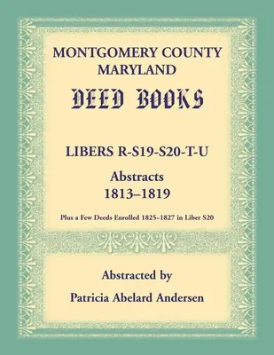 Księgi wieczyste hrabstwa Montgomery w stanie Maryland: Abstrakty Libers R, S19, S20, T i U, 1813-1819 - Montgomery County, Maryland Deed Books: Libers R, S19, S20, T, and U Abstracts, 1813-1819