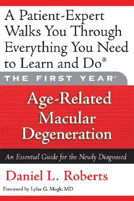 Pierwszy rok: Zwyrodnienie plamki żółtej związane z wiekiem: Niezbędny przewodnik dla nowo zdiagnozowanych - The First Year: Age-Related Macular Degeneration: An Essential Guide for the Newly Diagnosed