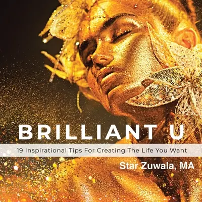 Brilliant U: 19 inspirujących wskazówek, jak stworzyć życie, jakiego pragniesz - Brilliant U: 19 Inspirational Tips for Creating the Life You Want