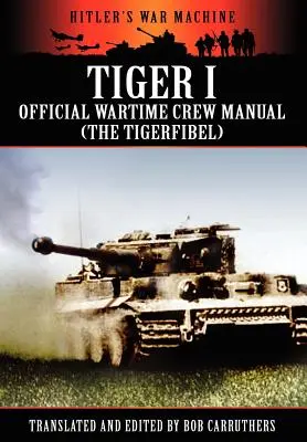 Tiger I - Oficjalny podręcznik załogi z czasów wojny (Tigerfibel) - Tiger I - Official Wartime Crew Manual (the Tigerfibel)