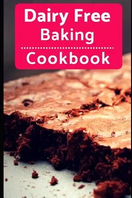 Książka kucharska bez nabiału: Łatwe i pyszne przepisy na wypieki i desery bez nabiału - Dairy Free Baking Cookbook: Easy and Delicious Dairy Free Baking and Dessert Recipes