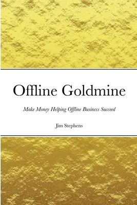 Offline Goldmine: Zarabiaj pieniądze pomagając biznesowi offline odnieść sukces - Offline Goldmine: Make Money Helping Offline Business Succeed