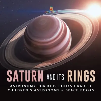 Saturn and Its Rings - Astronomy for Kids Books Grade 4 - Książki dla dzieci o astronomii i kosmosie - Saturn and Its Rings - Astronomy for Kids Books Grade 4 - Children's Astronomy & Space Books