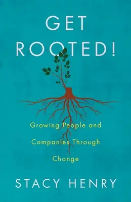 Get Rooted!: Rozwój ludzi i firm poprzez zmiany - Get Rooted!: Growing People and Companies Through Change