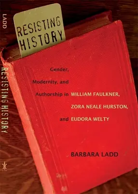 Opór wobec historii: Płeć, nowoczesność i autorstwo w twórczości Williama Faulknera, Zory Neale Hurston i Eudory Welty - Resisting History: Gender, Modernity, and Authorship in William Faulkner, Zora Neale Hurston, and Eudora Welty
