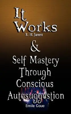 It Works autorstwa R. H. Jarretta ORAZ Self Mastery Through Conscious Autosuggestion autorstwa Emile Coue - It Works by R. H. Jarrett AND Self Mastery Through Conscious Autosuggestion by Emile Coue