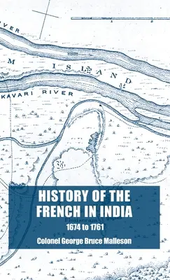 Historia Francuzów w Indiach: Od założenia Pondicherry w 1674 r. do zdobycia tego miejsca w 1761 r. - History of the French in India: From the Founding of Pondicherry in 1674 to the capture of that Place in 1761