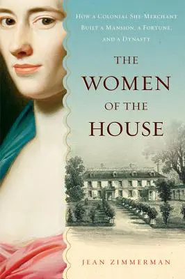 The Women of the House: Jak kolonialna kupcowa zbudowała rezydencję, fortunę i dynastię - The Women of the House: How a Colonial She-Merchant Built a Mansion, a Fortune, and a Dynasty