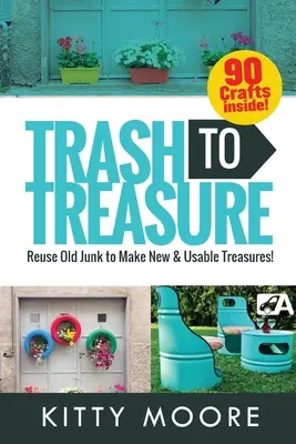 Trash To Treasure (3rd Edition): 90 rzemiosł, które ponownie wykorzystają stare śmieci, aby stworzyć nowe i użyteczne skarby! - Trash To Treasure (3rd Edition): 90 Crafts That Will Reuse Old Junk To Make New & Usable Treasures!