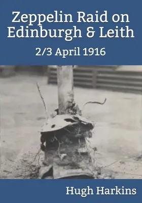 Nalot zeppelinów na Edynburg i Leith, 2/3 kwietnia 1916 r. - Zeppelin Raid on Edinburgh & Leith, 2/3 April 1916