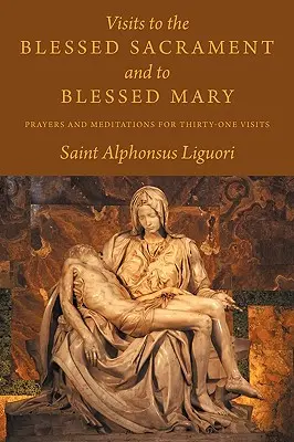 Odwiedziny Najświętszego Sakramentu i Najświętszej Maryi Panny: Modlitwy i medytacje na trzydzieści jeden nawiedzeń - Visits to the Blessed Sacrament and to Blessed Mary: Prayers and Meditations for Thirty-One Visits