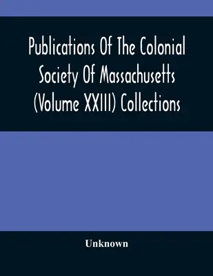 Publikacje Towarzystwa Kolonialnego Massachusetts (tom XXIII) Kolekcje - Publications Of The Colonial Society Of Massachusetts (Volume XXIII) Collections