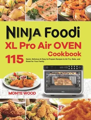 Książka kucharska Ninja Foodi XL Pro Air Oven: 115 szybkich, pysznych i łatwych w przygotowaniu przepisów na smażenie, pieczenie i pieczenie dla całej rodziny - Ninja Foodi XL Pro Air Oven Cookbook: 115 Quick, Delicious & Easy-to-Prepare Recipes to Air Fry, Bake, and Roast for Your Family