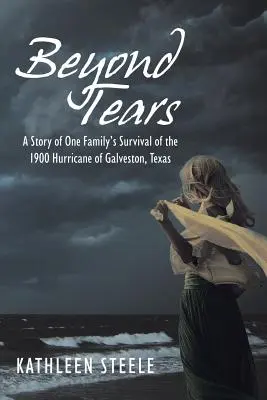 Poza łzami: Historia jednej rodziny, która przetrwała huragan w Galveston w Teksasie w 1900 r. - Beyond Tears: A Story of One Family's Survival of the 1900 Hurricane of Galveston, Texas