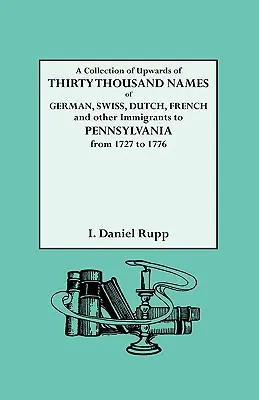 Zbiór ponad trzydziestu tysięcy nazwisk niemieckich, szwajcarskich, holenderskich, francuskich i innych imigrantów do Pensylwanii od 1727 do 1776 roku - A Collection of Upwards of Thirty Thousand Names of German, Swiss, Dutch, French and Other Immigrants to Pennsylvania from 1727 to 1776