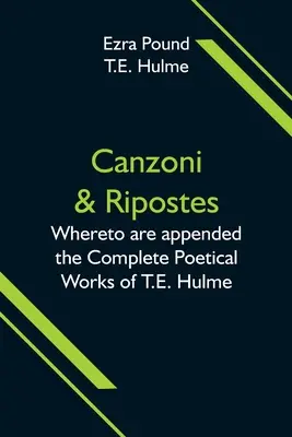 Canzoni & Ripostes; do którego dołączone są kompletne dzieła poetyckie T.E. Hulme'a - Canzoni & Ripostes; Whereto are appended the Complete Poetical Works of T.E. Hulme