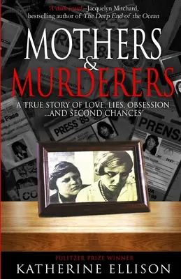 Matki i mordercy: Prawdziwa historia miłości, kłamstw, obsesji... i drugiej szansy - Mothers And Murderers: A True Story Of Love, Lies, Obsession ... and Second Chances