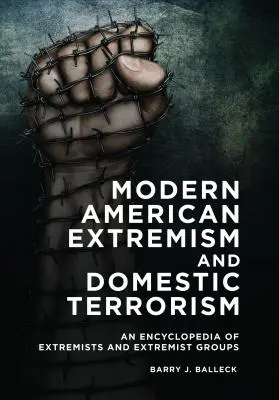 Współczesny amerykański ekstremizm i terroryzm domowy: Encyklopedia ekstremistów i grup ekstremistycznych - Modern American Extremism and Domestic Terrorism: An Encyclopedia of Extremists and Extremist Groups