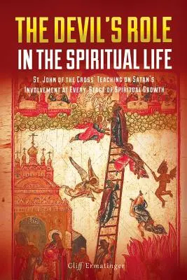 Rola diabła w życiu duchowym: Nauczanie św. Jana od Krzyża na temat zaangażowania szatana na każdym etapie rozwoju duchowego - The Devil's Role in the Spiritual Life: St. John of the Cross' Teaching on Satan's Involvement in Every Stage of Spiritual Growth