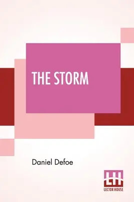 The Storm: Or, A Collection of the Most Remarkable Casualties And Disasters Which Happen'D In the Late Dreadful Tempest, Both By - The Storm: Or, A Collection Of The Most Remarkable Casualties And Disasters Which Happen'D In The Late Dreadful Tempest, Both By