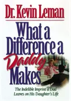 What a Difference a Daddy Makes: Trwały ślad, jaki tata pozostawia w życiu swojej córki - What a Difference a Daddy Makes: The Lasting Imprint a Dad Leaves on His Daughter's Life