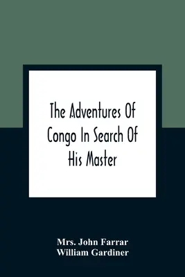 Przygody Konga w poszukiwaniu swego pana: An American Tale, Containing A True Account Of A Shipwreck And Interspersed With Anecdotes Found On F - The Adventures Of Congo In Search Of His Master: An American Tale, Containing A True Account Of A Shipwreck And Interspersed With Anecdotes Found On F