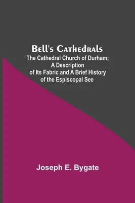 Bell's Cathedrals; Kościół katedralny w Durham; opis jego struktury i krótka historia stolicy biskupiej - Bell'S Cathedrals; The Cathedral Church Of Durham; A Description Of Its Fabric And A Brief History Of The Espiscopal See