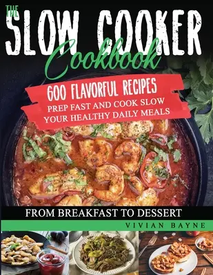 Slow Cooker Cookbook: 600 Flavorful Recipes. Przygotuj szybko i gotuj powoli swoje zdrowe codzienne posiłki, od śniadania po deser - The Slow Cooker Cookbook: 600 Flavorful Recipes. Prep Fast and Cook Slow your Healthy Daily Meals, from Breakfast to Dessert