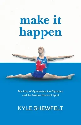 Make It Happen: Moja historia o gimnastyce, olimpiadzie i pozytywnej sile sportu - Make It Happen: My Story of Gymnastics, the Olympics, and the Positive Power of Sport